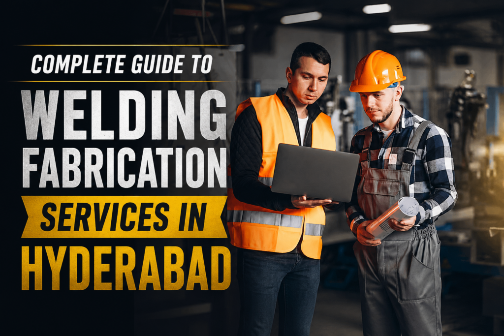 Complete Guide To Welding Fabrication Services In Hyderabad